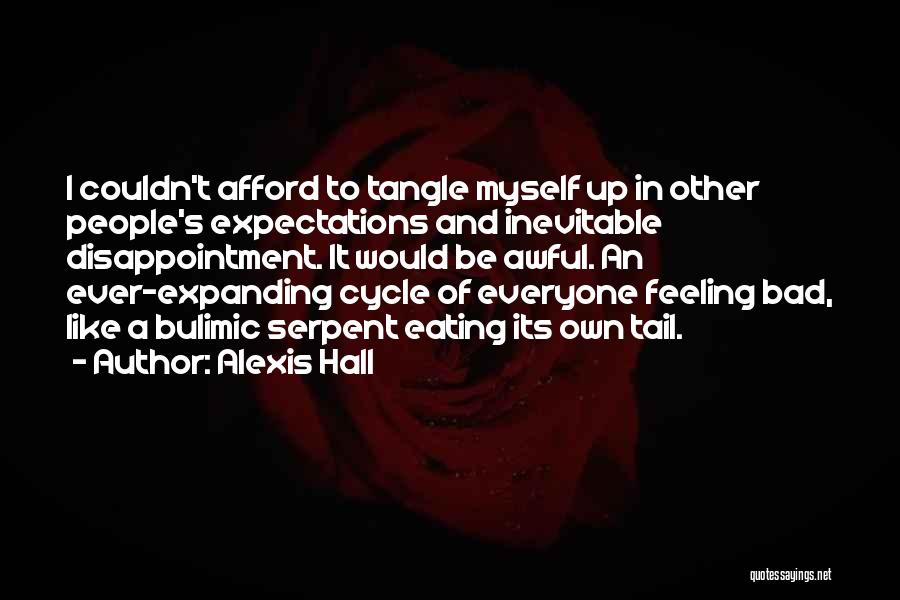 Alexis Hall Quotes: I Couldn't Afford To Tangle Myself Up In Other People's Expectations And Inevitable Disappointment. It Would Be Awful. An Ever-expanding