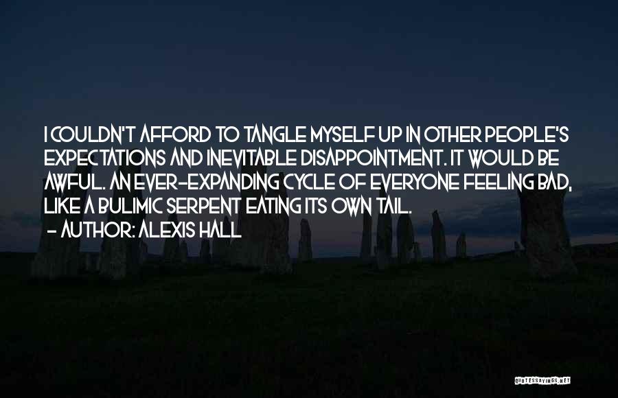 Alexis Hall Quotes: I Couldn't Afford To Tangle Myself Up In Other People's Expectations And Inevitable Disappointment. It Would Be Awful. An Ever-expanding