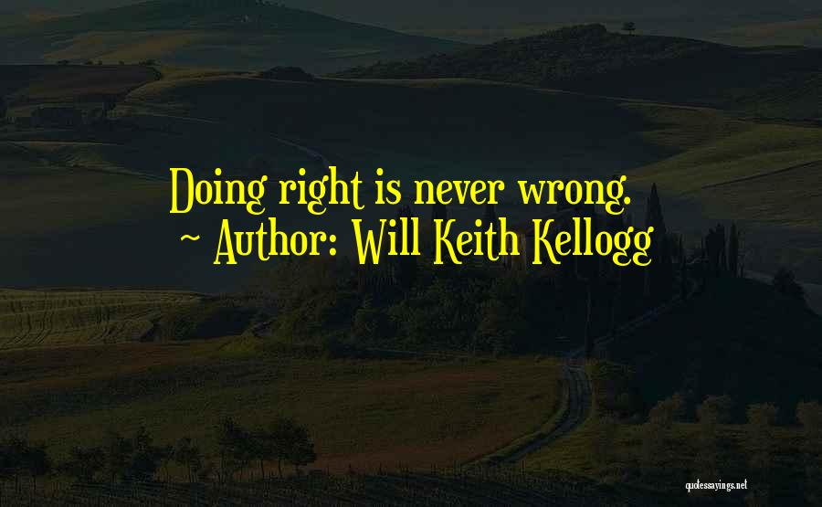 Will Keith Kellogg Quotes: Doing Right Is Never Wrong.