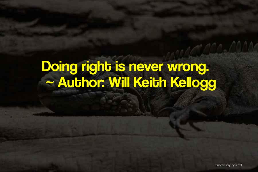 Will Keith Kellogg Quotes: Doing Right Is Never Wrong.