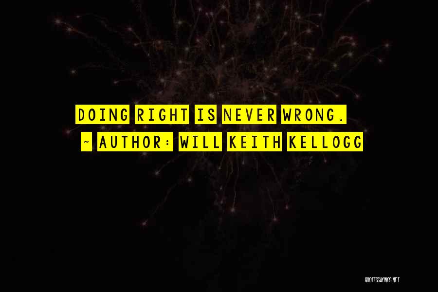 Will Keith Kellogg Quotes: Doing Right Is Never Wrong.