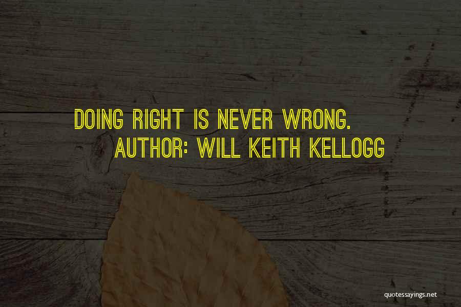 Will Keith Kellogg Quotes: Doing Right Is Never Wrong.