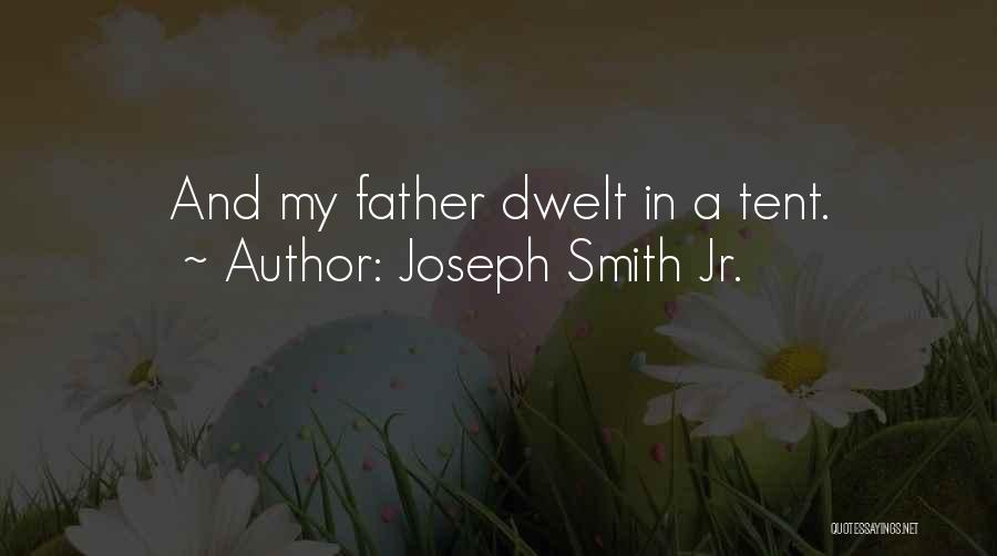 Joseph Smith Jr. Quotes: And My Father Dwelt In A Tent.