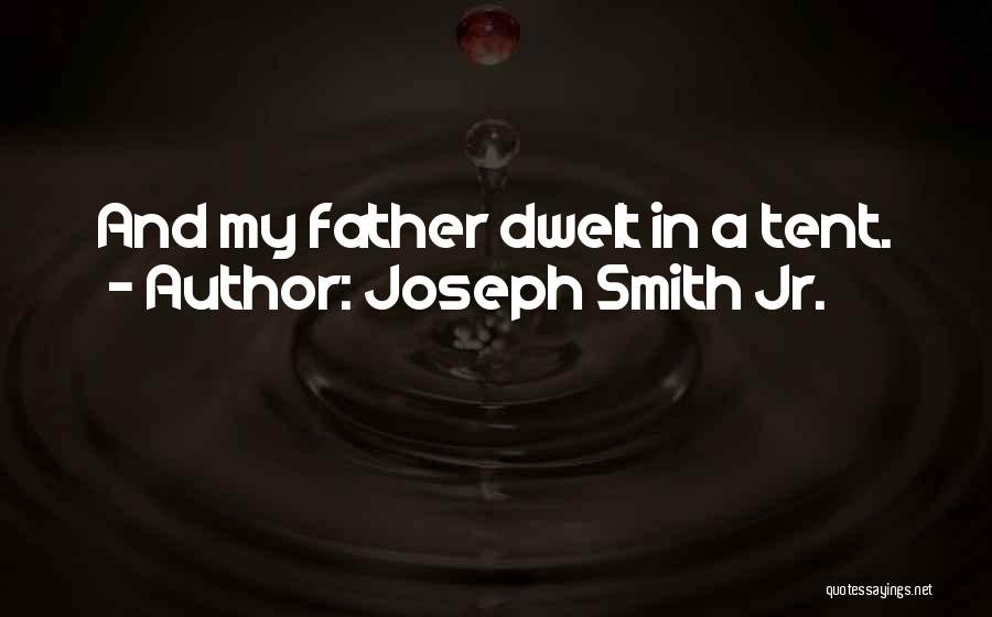 Joseph Smith Jr. Quotes: And My Father Dwelt In A Tent.