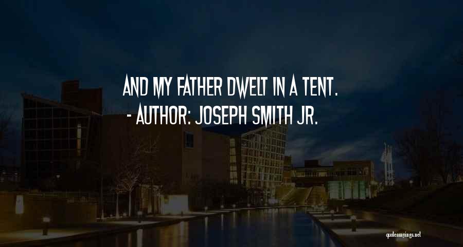 Joseph Smith Jr. Quotes: And My Father Dwelt In A Tent.