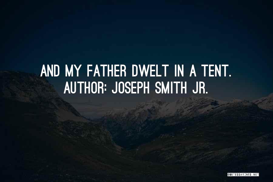 Joseph Smith Jr. Quotes: And My Father Dwelt In A Tent.