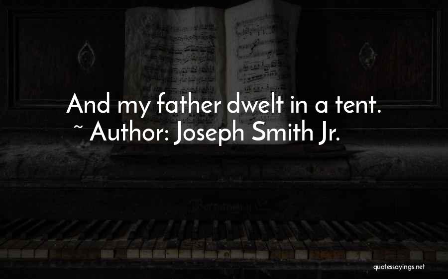 Joseph Smith Jr. Quotes: And My Father Dwelt In A Tent.
