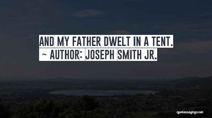 Joseph Smith Jr. Quotes: And My Father Dwelt In A Tent.