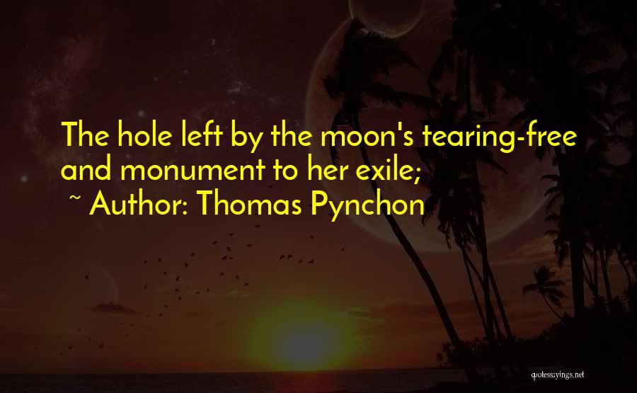 Thomas Pynchon Quotes: The Hole Left By The Moon's Tearing-free And Monument To Her Exile;