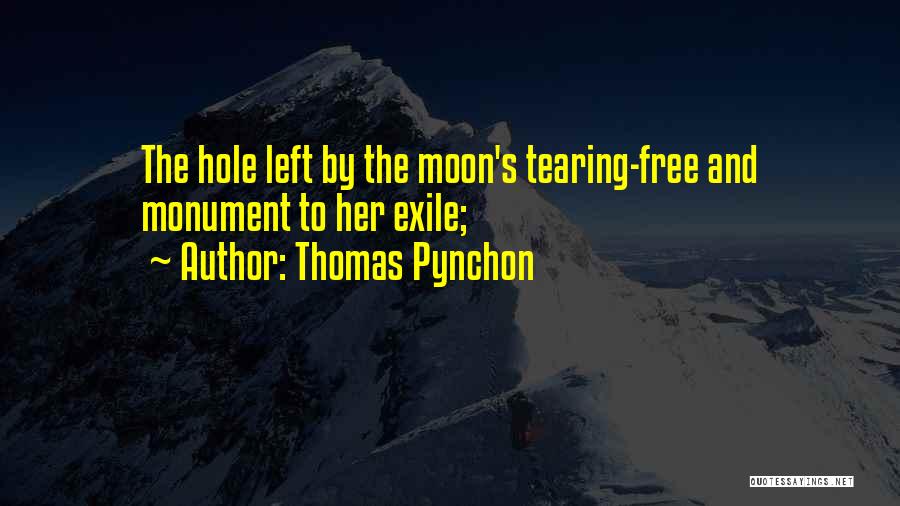 Thomas Pynchon Quotes: The Hole Left By The Moon's Tearing-free And Monument To Her Exile;