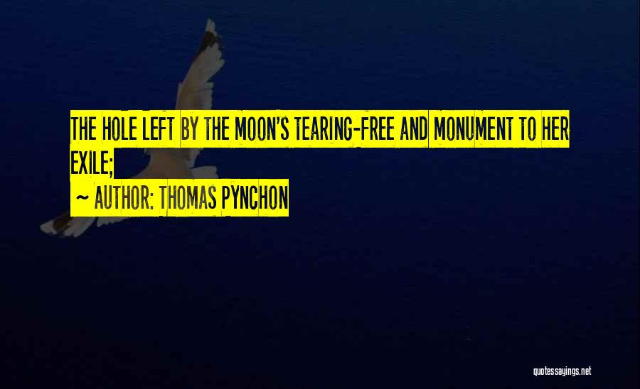 Thomas Pynchon Quotes: The Hole Left By The Moon's Tearing-free And Monument To Her Exile;