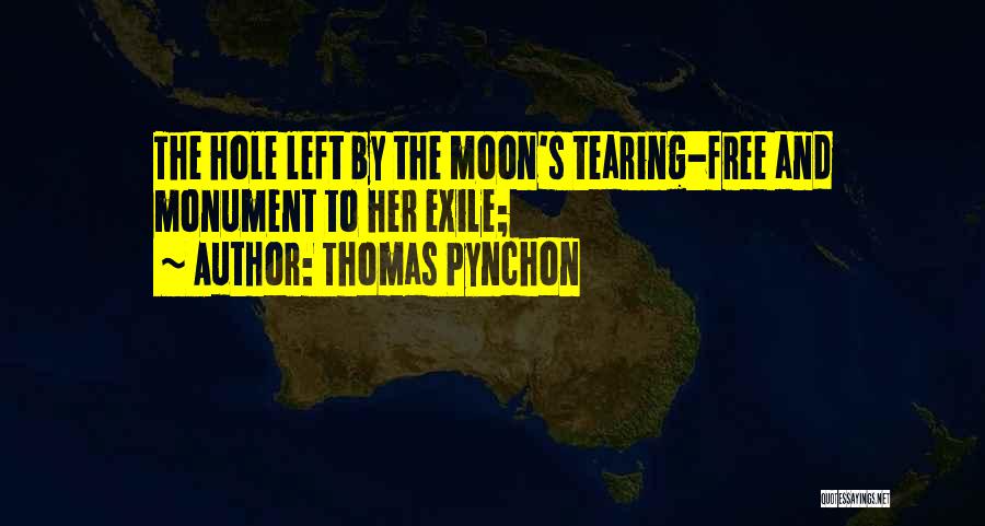 Thomas Pynchon Quotes: The Hole Left By The Moon's Tearing-free And Monument To Her Exile;