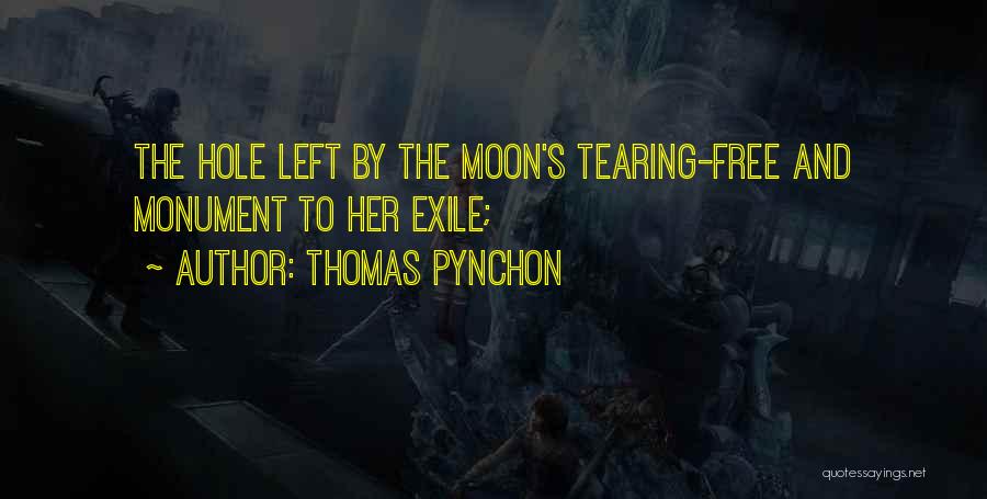 Thomas Pynchon Quotes: The Hole Left By The Moon's Tearing-free And Monument To Her Exile;