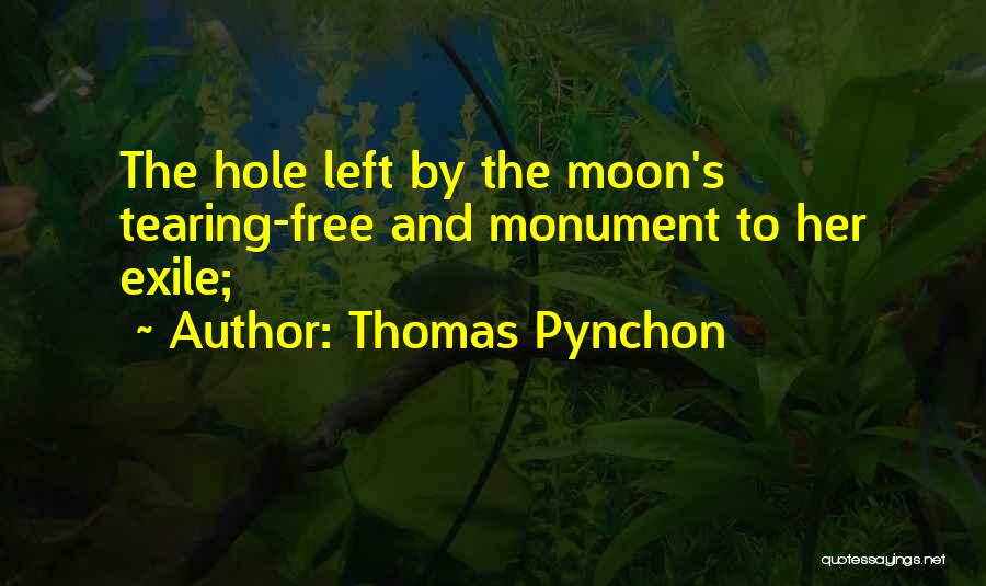 Thomas Pynchon Quotes: The Hole Left By The Moon's Tearing-free And Monument To Her Exile;