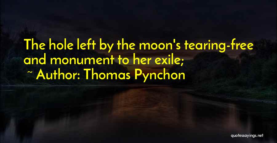 Thomas Pynchon Quotes: The Hole Left By The Moon's Tearing-free And Monument To Her Exile;