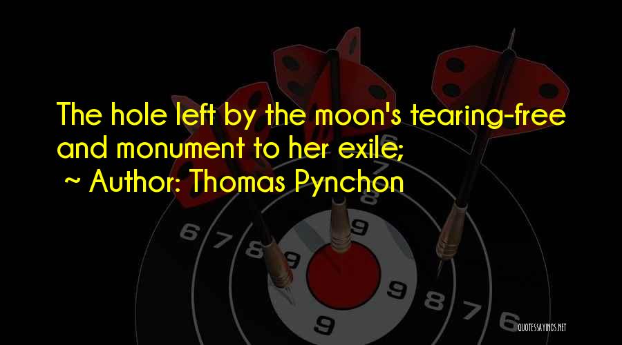 Thomas Pynchon Quotes: The Hole Left By The Moon's Tearing-free And Monument To Her Exile;