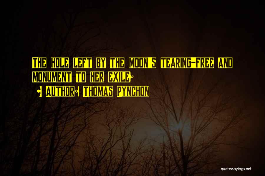 Thomas Pynchon Quotes: The Hole Left By The Moon's Tearing-free And Monument To Her Exile;