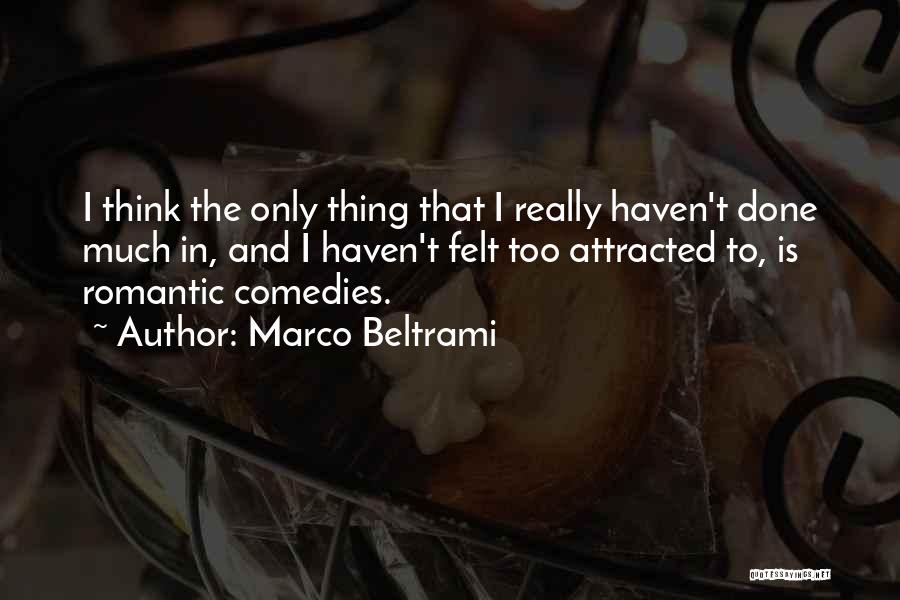 Marco Beltrami Quotes: I Think The Only Thing That I Really Haven't Done Much In, And I Haven't Felt Too Attracted To, Is