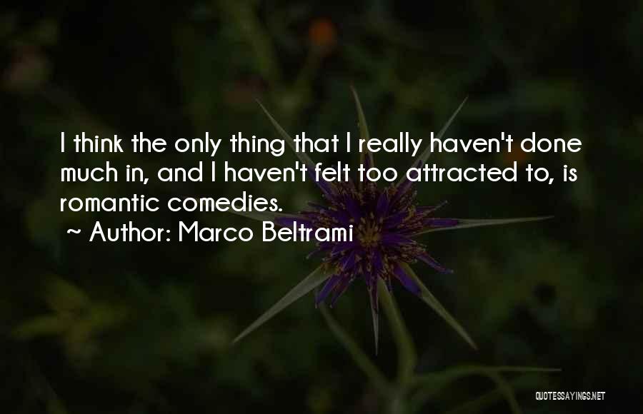 Marco Beltrami Quotes: I Think The Only Thing That I Really Haven't Done Much In, And I Haven't Felt Too Attracted To, Is