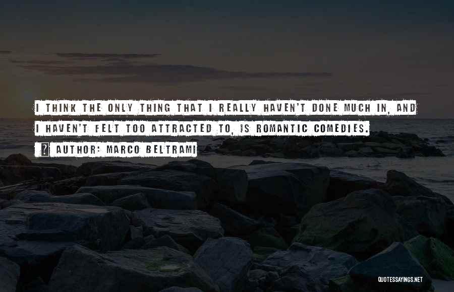 Marco Beltrami Quotes: I Think The Only Thing That I Really Haven't Done Much In, And I Haven't Felt Too Attracted To, Is