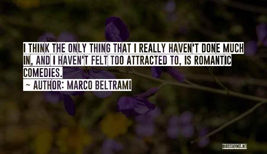 Marco Beltrami Quotes: I Think The Only Thing That I Really Haven't Done Much In, And I Haven't Felt Too Attracted To, Is