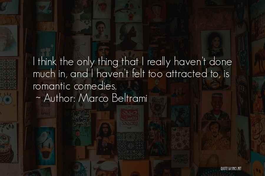 Marco Beltrami Quotes: I Think The Only Thing That I Really Haven't Done Much In, And I Haven't Felt Too Attracted To, Is