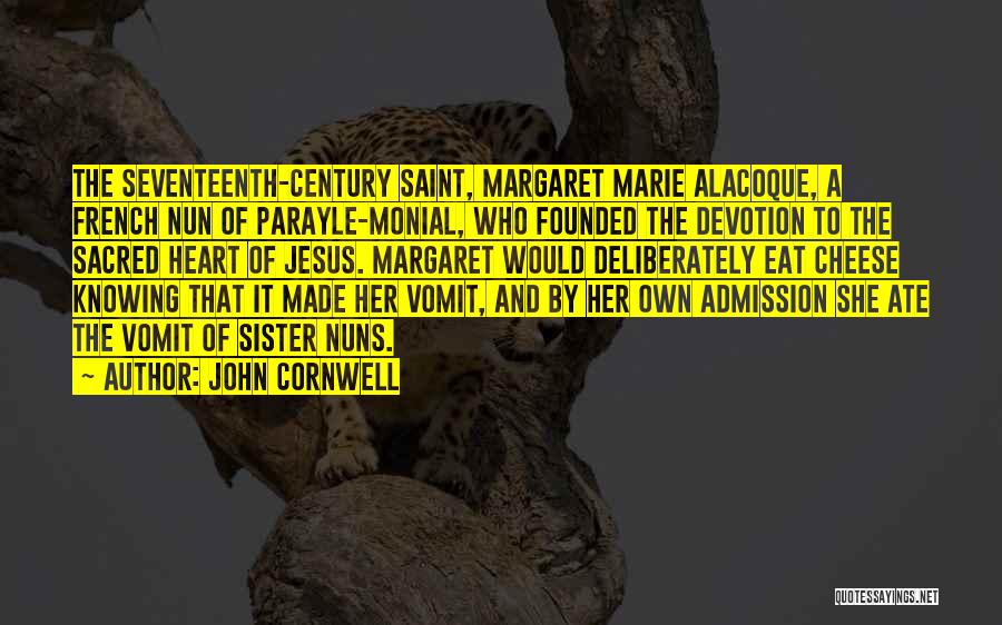 John Cornwell Quotes: The Seventeenth-century Saint, Margaret Marie Alacoque, A French Nun Of Parayle-monial, Who Founded The Devotion To The Sacred Heart Of