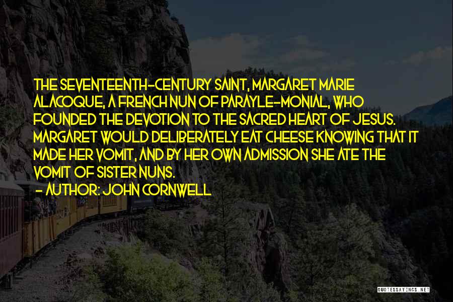 John Cornwell Quotes: The Seventeenth-century Saint, Margaret Marie Alacoque, A French Nun Of Parayle-monial, Who Founded The Devotion To The Sacred Heart Of