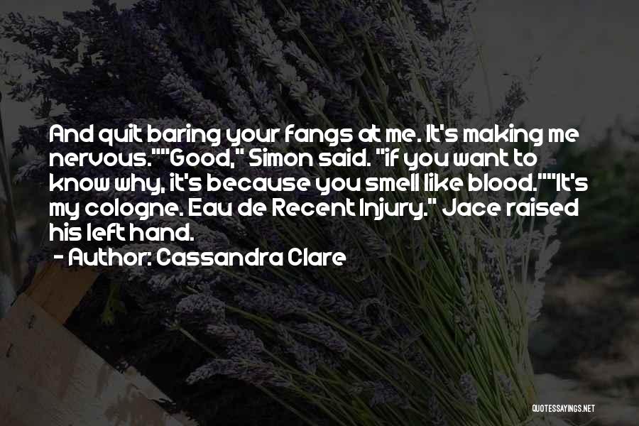 Cassandra Clare Quotes: And Quit Baring Your Fangs At Me. It's Making Me Nervous.good, Simon Said. If You Want To Know Why, It's