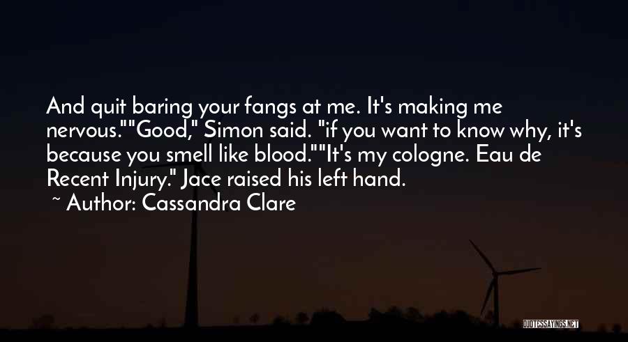 Cassandra Clare Quotes: And Quit Baring Your Fangs At Me. It's Making Me Nervous.good, Simon Said. If You Want To Know Why, It's