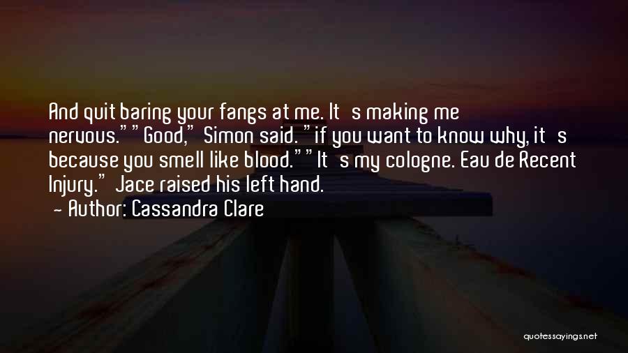 Cassandra Clare Quotes: And Quit Baring Your Fangs At Me. It's Making Me Nervous.good, Simon Said. If You Want To Know Why, It's