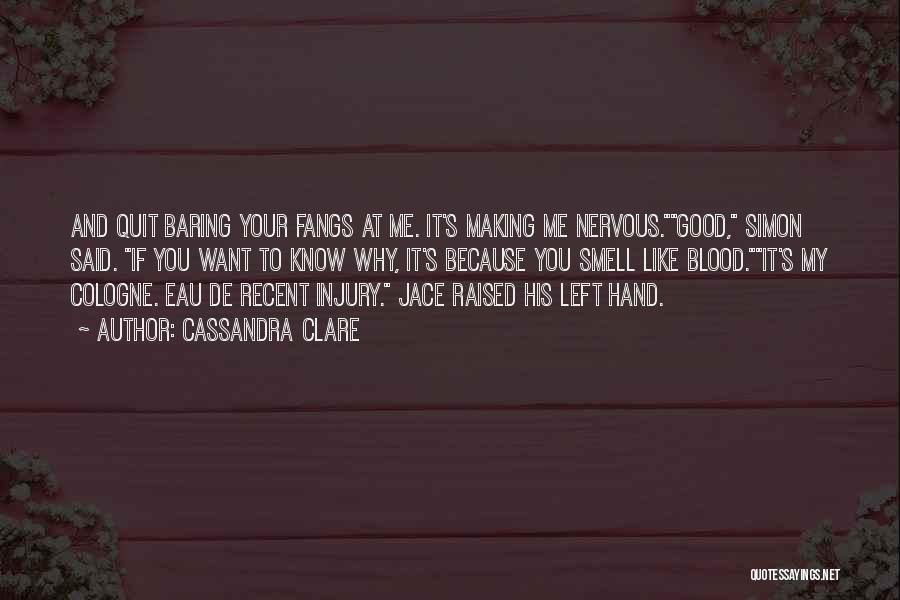 Cassandra Clare Quotes: And Quit Baring Your Fangs At Me. It's Making Me Nervous.good, Simon Said. If You Want To Know Why, It's