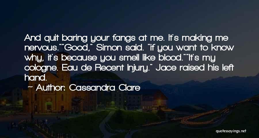 Cassandra Clare Quotes: And Quit Baring Your Fangs At Me. It's Making Me Nervous.good, Simon Said. If You Want To Know Why, It's