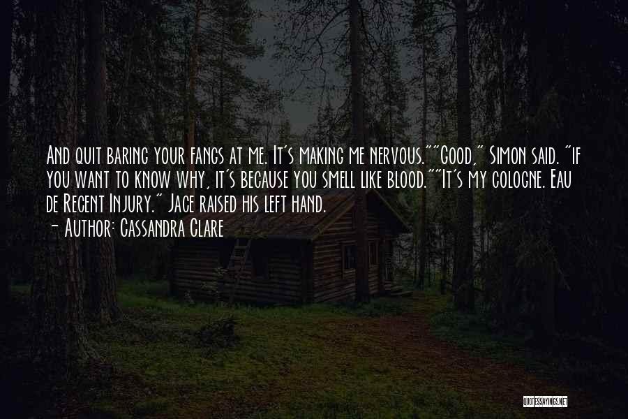 Cassandra Clare Quotes: And Quit Baring Your Fangs At Me. It's Making Me Nervous.good, Simon Said. If You Want To Know Why, It's