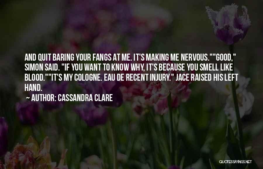Cassandra Clare Quotes: And Quit Baring Your Fangs At Me. It's Making Me Nervous.good, Simon Said. If You Want To Know Why, It's