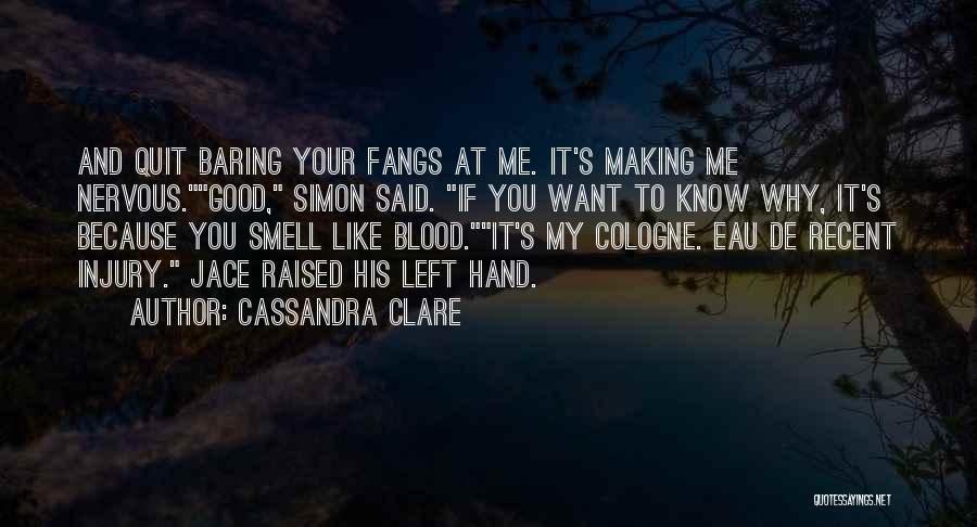 Cassandra Clare Quotes: And Quit Baring Your Fangs At Me. It's Making Me Nervous.good, Simon Said. If You Want To Know Why, It's