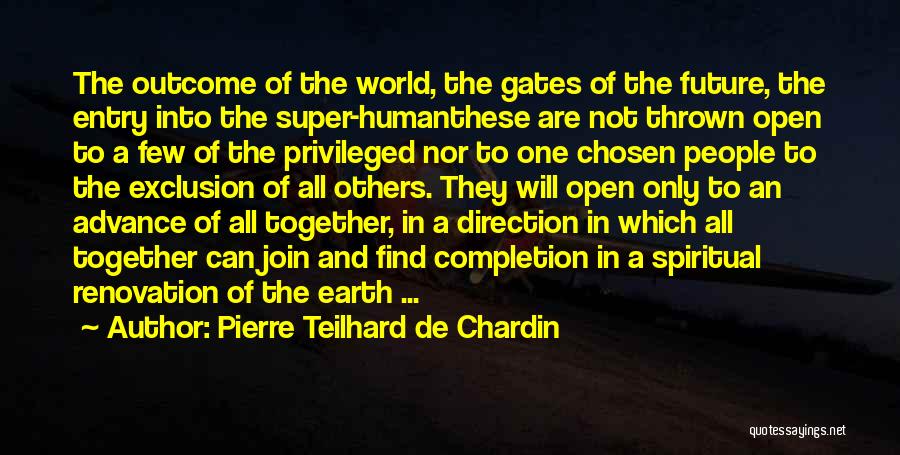 Pierre Teilhard De Chardin Quotes: The Outcome Of The World, The Gates Of The Future, The Entry Into The Super-humanthese Are Not Thrown Open To