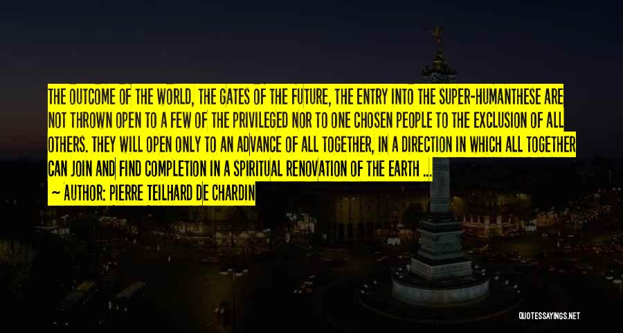 Pierre Teilhard De Chardin Quotes: The Outcome Of The World, The Gates Of The Future, The Entry Into The Super-humanthese Are Not Thrown Open To
