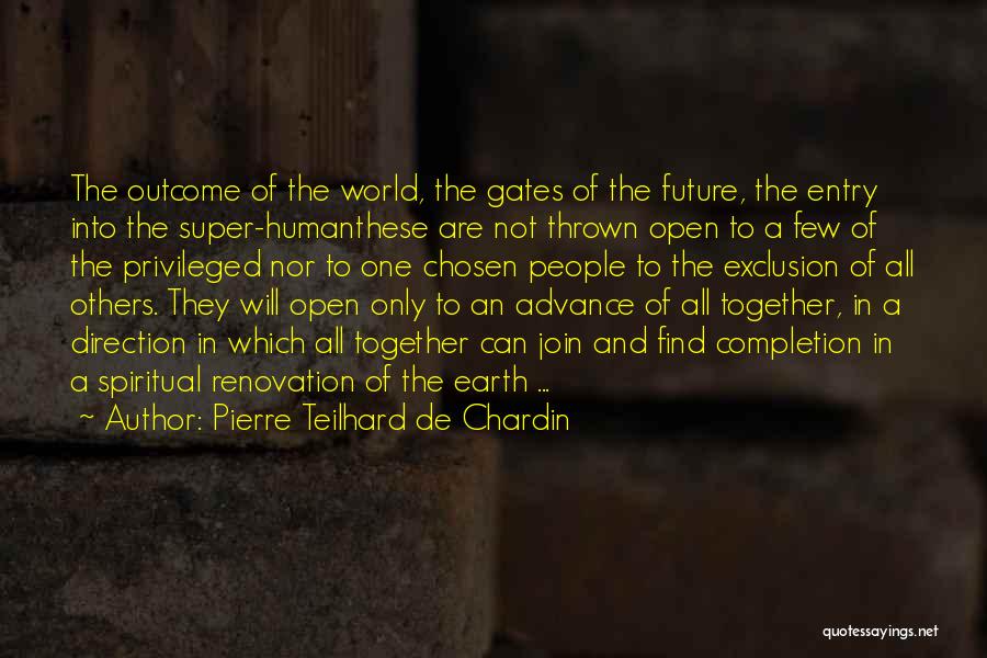 Pierre Teilhard De Chardin Quotes: The Outcome Of The World, The Gates Of The Future, The Entry Into The Super-humanthese Are Not Thrown Open To