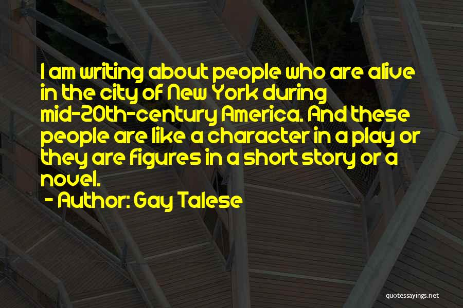 Gay Talese Quotes: I Am Writing About People Who Are Alive In The City Of New York During Mid-20th-century America. And These People