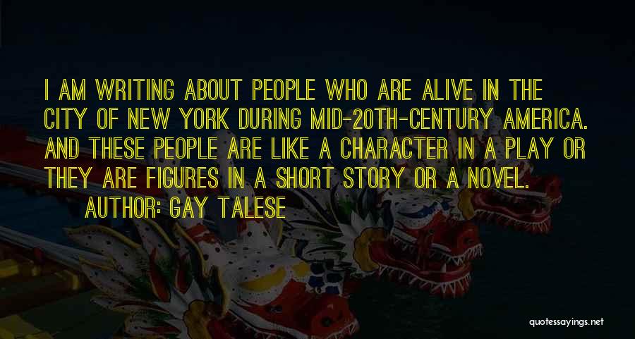 Gay Talese Quotes: I Am Writing About People Who Are Alive In The City Of New York During Mid-20th-century America. And These People