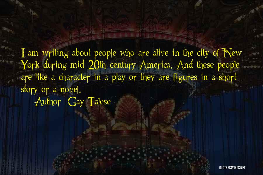 Gay Talese Quotes: I Am Writing About People Who Are Alive In The City Of New York During Mid-20th-century America. And These People