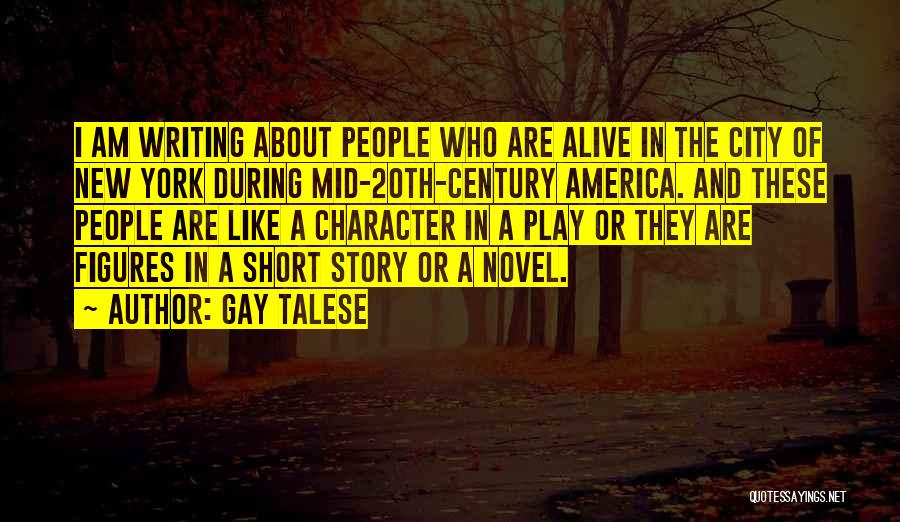 Gay Talese Quotes: I Am Writing About People Who Are Alive In The City Of New York During Mid-20th-century America. And These People