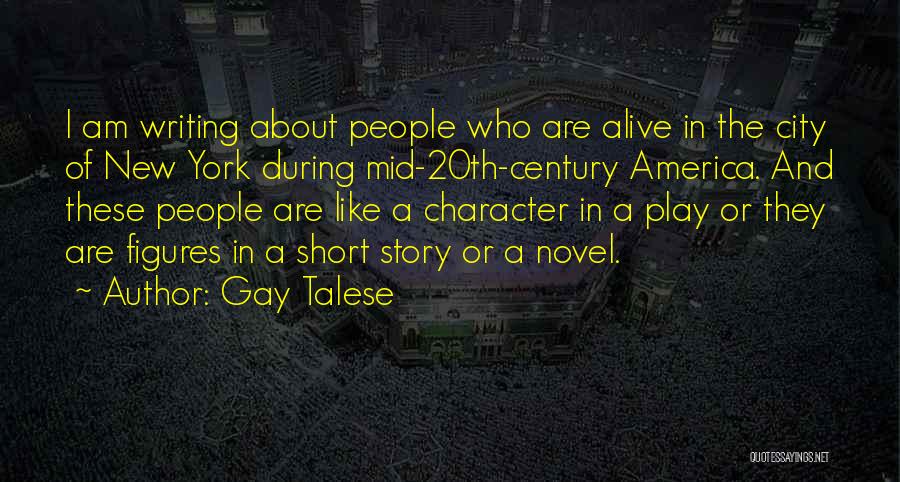 Gay Talese Quotes: I Am Writing About People Who Are Alive In The City Of New York During Mid-20th-century America. And These People