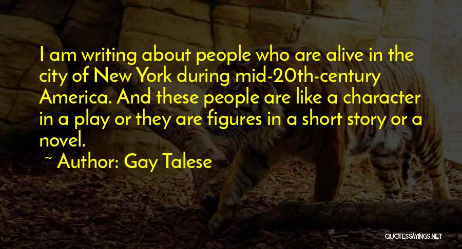 Gay Talese Quotes: I Am Writing About People Who Are Alive In The City Of New York During Mid-20th-century America. And These People