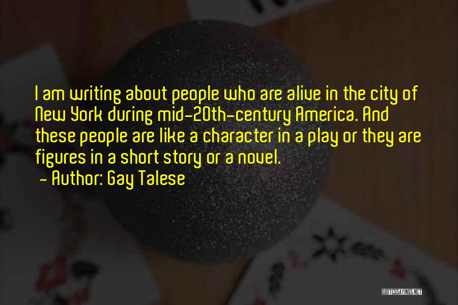 Gay Talese Quotes: I Am Writing About People Who Are Alive In The City Of New York During Mid-20th-century America. And These People