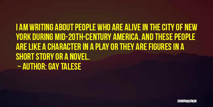 Gay Talese Quotes: I Am Writing About People Who Are Alive In The City Of New York During Mid-20th-century America. And These People