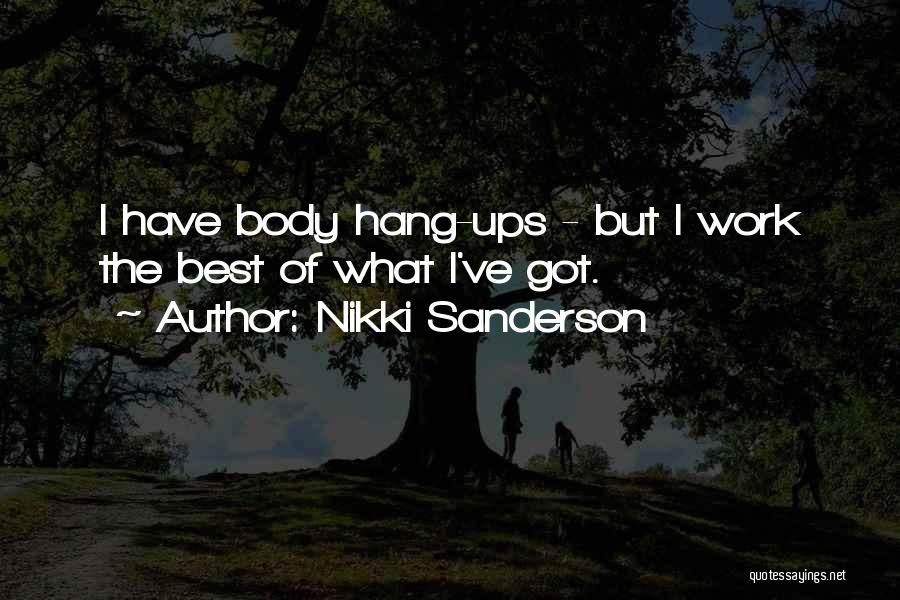 Nikki Sanderson Quotes: I Have Body Hang-ups - But I Work The Best Of What I've Got.