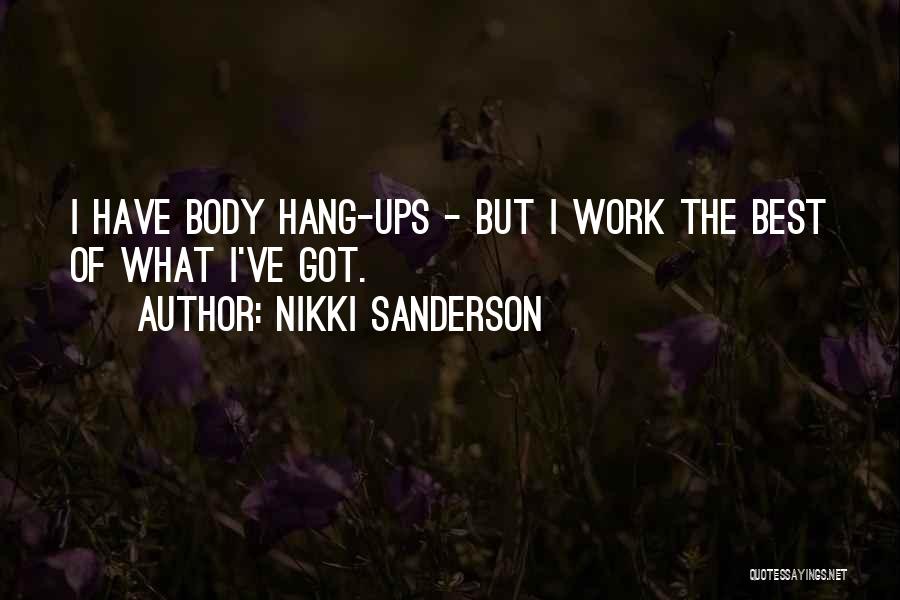 Nikki Sanderson Quotes: I Have Body Hang-ups - But I Work The Best Of What I've Got.