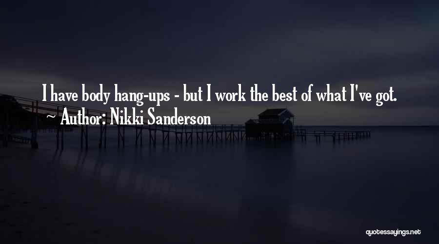 Nikki Sanderson Quotes: I Have Body Hang-ups - But I Work The Best Of What I've Got.